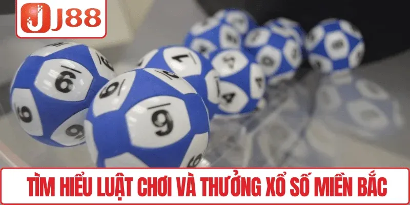 Xổ Số Miền Bắc J88 – Trải Nghiệm Minh Bạch, May Mắn Liền Tay 2 Tìm hiểu luật chơi và thưởng xổ số miền Bắc